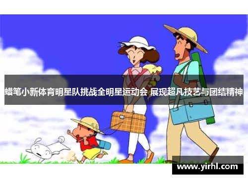 蜡笔小新体育明星队挑战全明星运动会 展现超凡技艺与团结精神